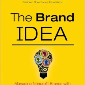 The Brand IDEA: Managing Nonprofit Brands with Integrity, Democracy, and Affinity Exclusive