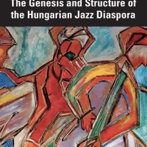 Last Chance The Genesis and Structure of the Hungarian Jazz Diaspora