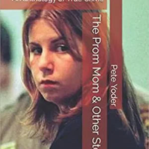 Exclusive The Prom Mom & Other Stories An Anthology of True Crime