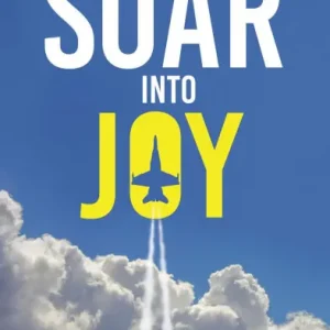 Weekend Sale SOAR Into Joy: A Combat Pilot's Wisdom for Falling in Love with Your Life