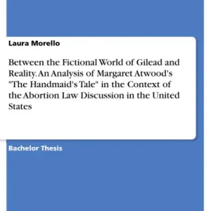 Final Sale Between the Fictional World of Gilead and Reality. An Analysis of Margaret Atwood's "The Handmaid's Tale" in the Context of the Abortion Law Discussion in the United States