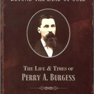 Beyond the Land of Gold: The Life & Times of Perry A. Burgess Special Discount