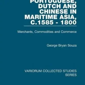 Portuguese, Dutch and Chinese in Maritime Asia, c.1585 - 1800: Merchants, Commodities and Commerce Hot Picks