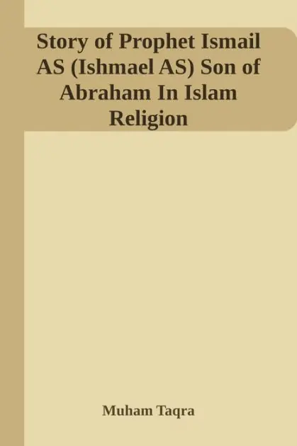 Story of Prophet Ismail AS (Ishmael AS) Son of Abraham In Islam Religion By Muham Taqra Certified