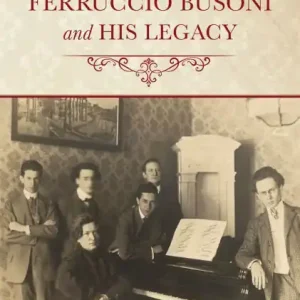 Don’t Miss Out Ferruccio Busoni and His Legacy