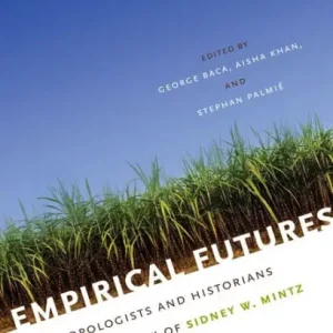 Empirical Futures: Anthropologists and Historians Engage the Work of Sidney W. Mintz Brand New