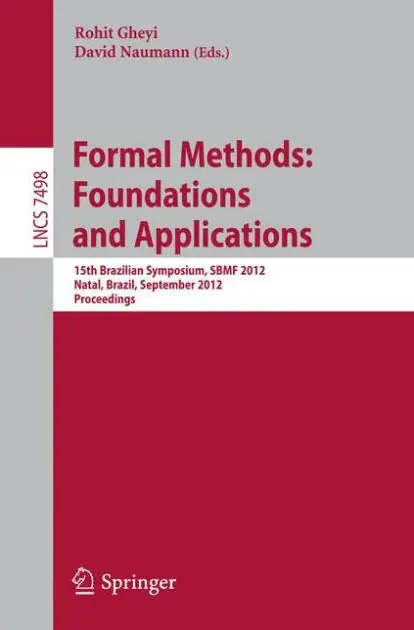 Formal Methods: Foundations and Applications: 15th Brazilian Symposium, SBMF 2012, Natal, Brazil, September 23-28, 2012. Proceedings Professional Grade