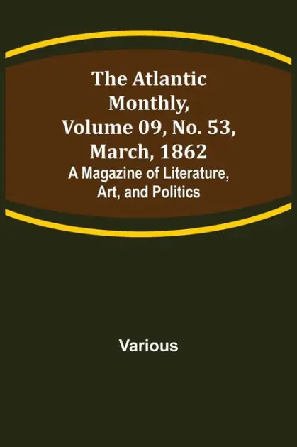 Holiday Sale The Atlantic Monthly, Volume 09, No. 53, March, 1862; A Magazine of Literature, Art, and Politics