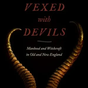 Vexed with Devils: Manhood and Witchcraft in Old and New England Today Only