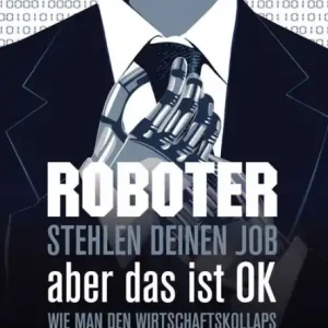 Discount Roboter stehlen deinen Job, aber das ist OK:: Wie man den Wirtschaftskollaps glücklich überlebt