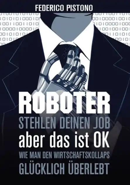Discount Roboter stehlen deinen Job, aber das ist OK:: Wie man den Wirtschaftskollaps glücklich überlebt