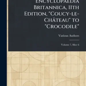Fan Favorite Encyclopaedia Britannica, 11th Edition, "Coucy-le-Chï¿½teau" to "Crocodile"