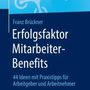 Erfolgsfaktor Mitarbeiter-Benefits: 44 Ideen mit Praxistipps fï¿½r Arbeitgeber und Arbeitnehmer Free Shipping