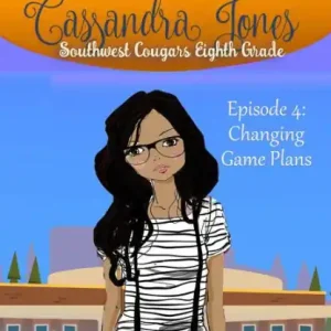 Episode 4: Changing Game Plans: The Extraordinarily Ordinary Life of Cassandra Jones (Southwest Cougars Eighth Grade, #4) Reduced Price