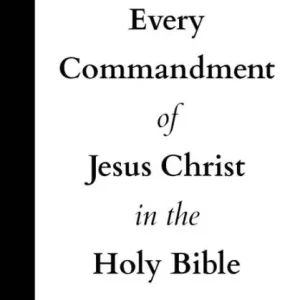 Limited Edition Every Commandment of Jesus Christ in the Holy Bible