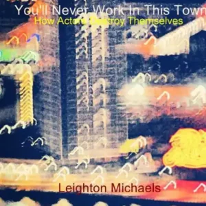 You'll Never Work in This Town: How Actors Destroy Themselves Free Delivery