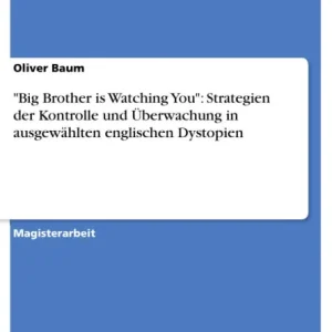 "Big Brother is Watching You": Strategien der Kontrolle und Überwachung in ausgewählten englischen Dystopien Top Rated