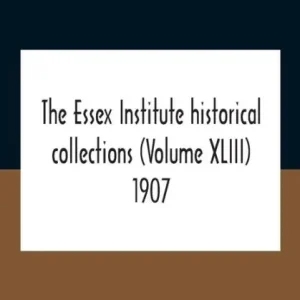 Budget The Essex Institute Historical Collections (Volume Xliii) 1907