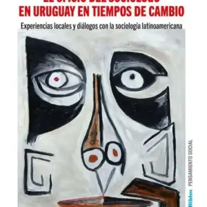 Exclusive El oficio del sociólogo en Uruguay en tiempos de cambio: Experiencias locales y diálogos con la sociología latinoamericana