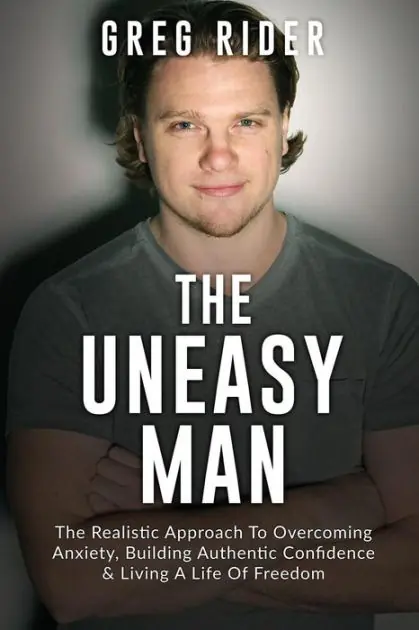 The Uneasy Man: The Realistic Approach To Overcoming Anxiety, Building Authentic Confidence & Living A LIfe Of Freedom Best Seller
