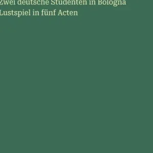 Zwei deutsche Studenten in Bologna Lustspiel in fï¿½nf Acten Hassle-Free Returns