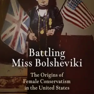 Battling Miss Bolsheviki: The Origins of Female Conservatism in the United States Authentic