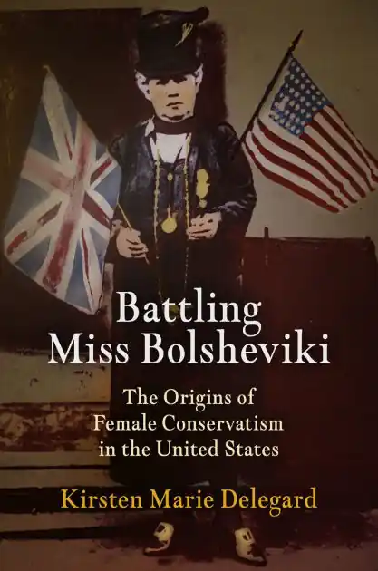 Battling Miss Bolsheviki: The Origins of Female Conservatism in the United States Authentic