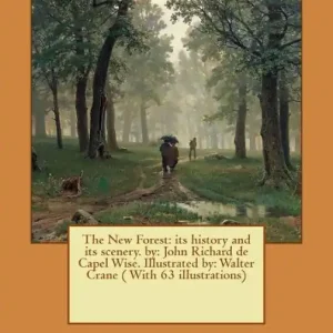 The New Forest: its history and its scenery. by: John Richard de Capel Wise. Illustrated by: Walter Crane ( With 63 illustrations) Seasonal Sale