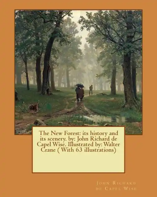 The New Forest: its history and its scenery. by: John Richard de Capel Wise. Illustrated by: Walter Crane ( With 63 illustrations) Seasonal Sale