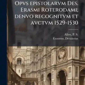 Clearance Opvs epistolarvm Des. Erasmi Roterodami; denvo recognitvm et avctvm 1529-1530