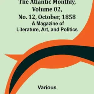 The Atlantic Monthly, Volume 02, No. 12, October, 1858; A Magazine of Literature, Art, and Politics Final Sale