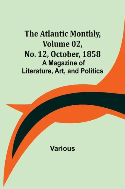The Atlantic Monthly, Volume 02, No. 12, October, 1858; A Magazine of Literature, Art, and Politics Final Sale