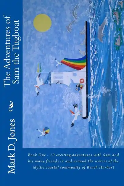 Fresh Stock The Adventures of Sam the Tugboat: Book One - 10 exciting adventures with Sam and his many friends in and around the waters of the idyllic coastal community of Beach Harbor!