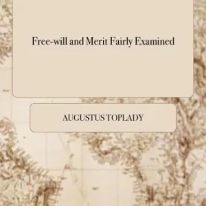 Limited Offer Free-Will and Merit Fairly Examined: Or, Men Not Their Own Saviors. the Substance of a Sermon, Preached, in the Parish Church of St. Anne, Black-Friars, London, on Wednesday, May 25, 1774. by Augustus Toplady, ...