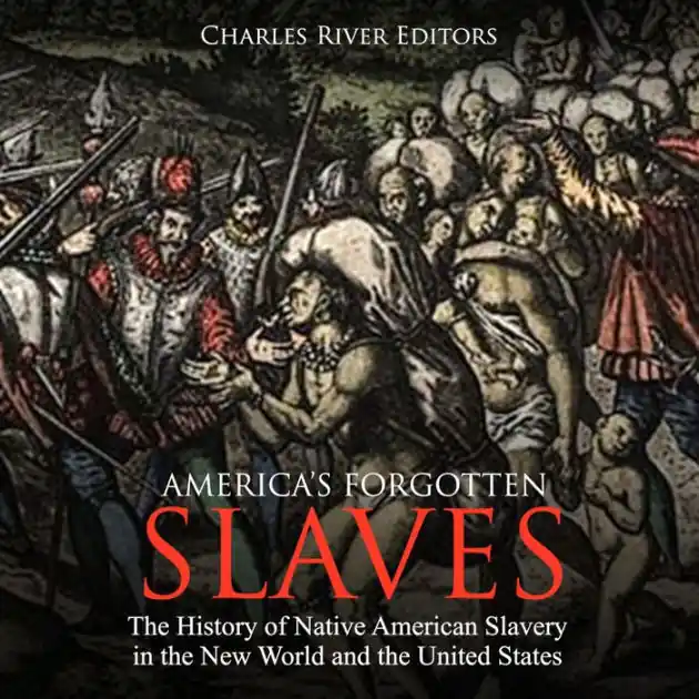 Low Price America's Forgotten Slaves: The History of Native American Slavery in the New World and the United States