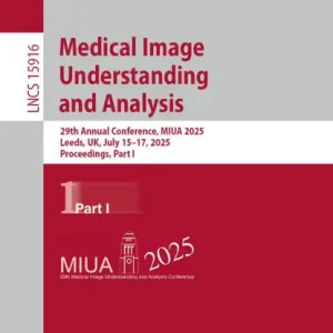 Premium Medical Image Understanding and Analysis: 29th Annual Conference, MIUA 2025, Leeds, UK, July 15-17, 2025, Proceedings, Part I