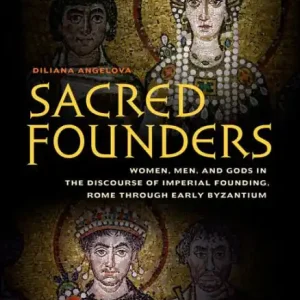 Sacred Founders: Women, Men, and Gods in the Discourse of Imperial Founding, Rome through Early Byzantium Trending