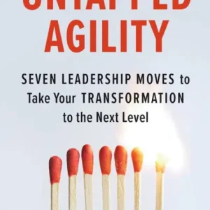 Untapped Agility: Seven Leadership Moves to Take Your Transformation to the Next Level High Quality