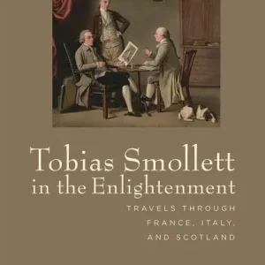 Fast Shipping Tobias Smollett in the Enlightenment: Travels through France, Italy, and Scotland