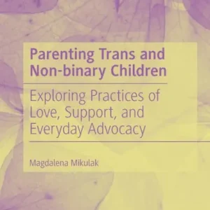 Parenting Trans and Non-binary Children: Exploring Practices of Love, Support, and Everyday Advocacy Handmade