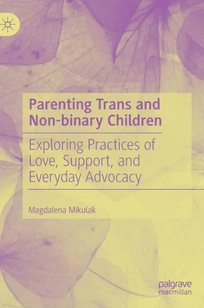 Parenting Trans and Non-binary Children: Exploring Practices of Love, Support, and Everyday Advocacy Handmade