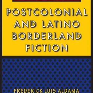 A User's Guide to Postcolonial and Latino Borderland Fiction Don’t Miss Out