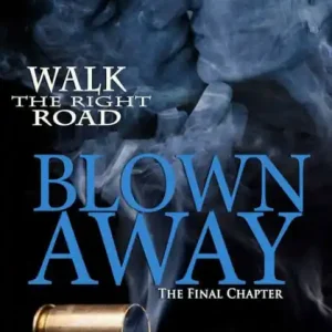 Blown Away: The Final Chapter (Walk the Right Road Series #5) Exclusive