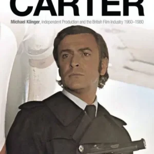 Original The Man Who Got Carter: Michael Klinger, Independent Production and the British Film Industry, 1960-1980