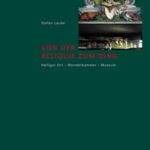 Von der Reliquie zum Ding: Heiliger Ort - Wunderkammer - Museum Buy Direct