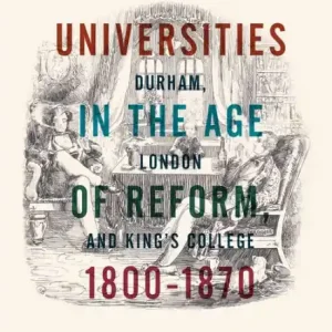 Trusted Brand Universities in the Age of Reform, 1800-1870: Durham, London and King's College