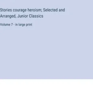 Stories courage heroism; Selected and Arranged, Junior Classics: Volume 7 - in large print Flash Sale