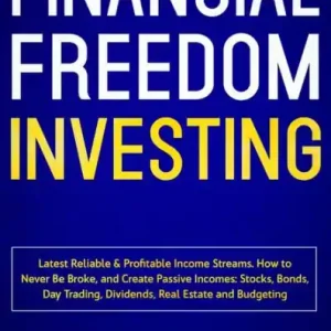 Buy Online Financial Freedom Investing: Latest Reliable & Profitable Income Streams. How to Never Be Broke and Create Passive Incomes: Stocks, Bonds, Day Trading, Dividends, Real Estate and Budgeting