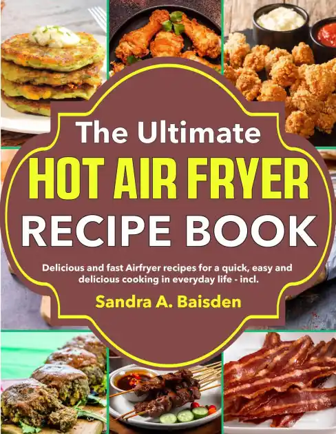 Markdown The Ultimate Hot Air Fryer Recipe: Delicious and fast Airfryer recipes for a quick, easy and delicious cooking in everyday life - incl.