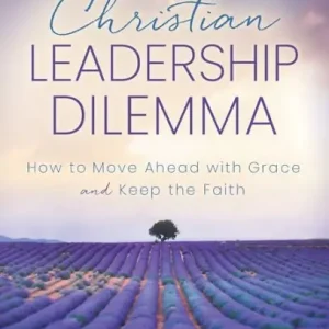 Grab Now The Christian Leadership Dilemma: How to Move Ahead with Grace and Keep the Faith